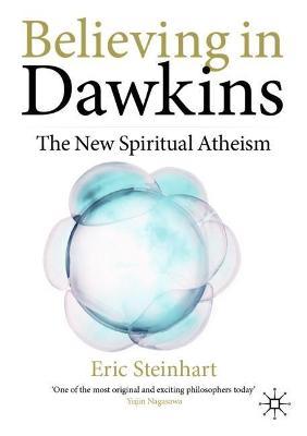 Believing in Dawkins: The New Spiritual Atheism - Eric Steinhart