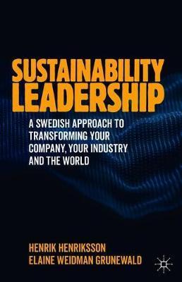Sustainability Leadership: A Swedish Approach to Transforming Your Company, Your Industry and the World - Henrik Henriksson