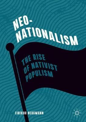 Neo-Nationalism: The Rise of Nativist Populism - Eirikur Bergmann