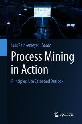 Process Mining in Action: Principles, Use Cases and Outlook - Lars Reinkemeyer