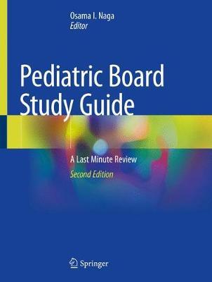 Pediatric Board Study Guide: A Last Minute Review - Osama I. Naga