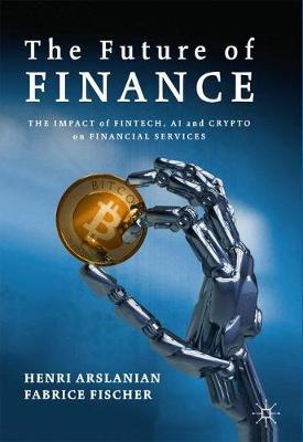 The Future of Finance: The Impact of Fintech, Ai, and Crypto on Financial Services - Henri Arslanian