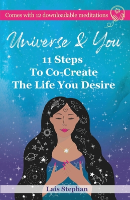 Universe & You: 11 Steps To Co-Create The Life You Desire - Lais Stephan