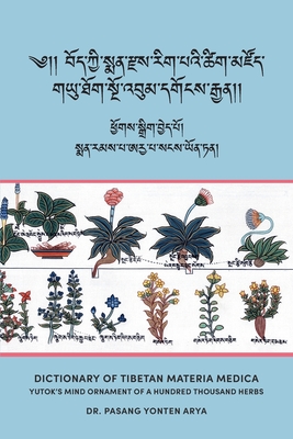 Dictionary of Tibetan Materia Medica (Bod kyi sman rdzas rig pa'i tshig mdzod): Yutok's Mind Ornament of a Hundred Thousand Herbs (G.yu thog sngo 'bum - Pasang Yonten Arya