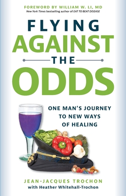 Flying Against the Odds: One Man's Journey to New Ways of Healing - Heather Whitehall-trochon