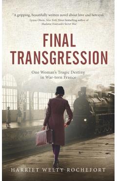 Coperta cărții 'Final Transgression: One Woman's Tragic Destiny in War-torn France - Harriet Welty Rochefort'