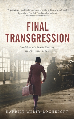 Coperta cărții 'Final Transgression: One Woman's Tragic Destiny in War-torn France - Harriet Welty Rochefort'