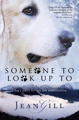 Someone To Look Up To: a dog's search for love and understanding - Jean Gill