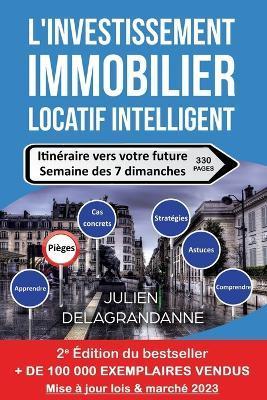 L'investissement immobilier locatif intelligent: Itin�raire vers votre future semaine des 7 dimanches - Julien Delagrandanne