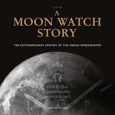 A Moon Watch Story: The Extraordinary Destiny of the Omega Speedmaster - 