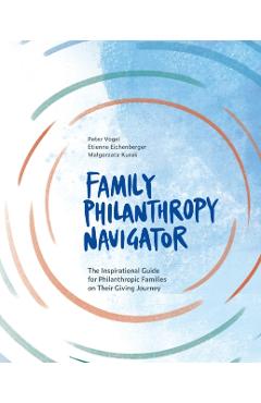 Family Philanthropy Navigator: The inspirational guide for philanthropic families on their giving journey - Peter Vogel