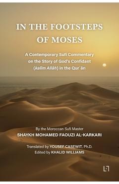Poza produsului In the Footsteps of Moses: A Contemporary Sufi Commentary on the Story of God's Confidant (kalīm Allāh) in the Qurʾān - Mohamed Faouzi Al Karkari