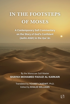 In the Footsteps of Moses: A Contemporary Sufi Commentary on the Story of God's Confidant (kalīm Allāh) in the Qurʾān - Mohamed Faouzi Al Karkari