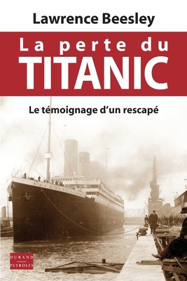 La perte du Titanic: Le t�moignage d'un rescap� - Lawrence Beesley
