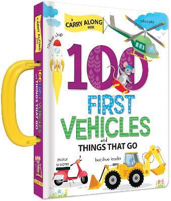100 First Vehicles and Things That Go: A Carry Along Book - Anne Paradis