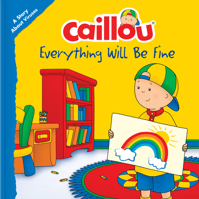 Caillou: Everything Will Be Fine: A Story about Viruses - Christine L'heureux