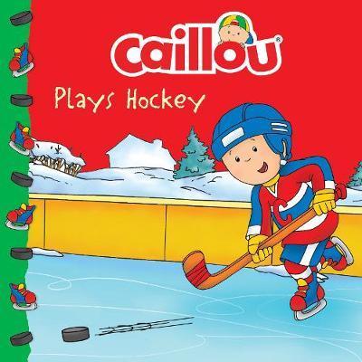 Caillou Plays Hockey - Anne Paradis