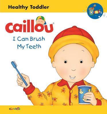 Caillou: I Can Brush My Teeth: Healthy Toddler - Sarah Margaret Johanson