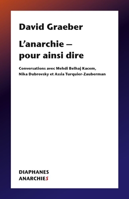 L'Anarchie - Pour Ainsi Dire: Conversations Avec Mehdi Belhaj Kacem, Nika Dubrovsky Et Assia Turquier Zauberman - David Graeber