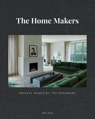 The Home Makers: Private Homes by Top Designers - Wim Pauwels
