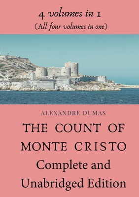 The Count of Monte Cristo Complete and Unabridged Edition: 4 volumes in 1 (All four volumes in one) - Alexandre Dumas
