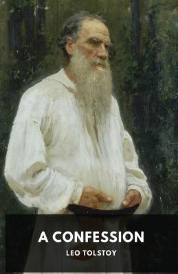 A Confession: Leo Tolstoy - Leo Tolstoy