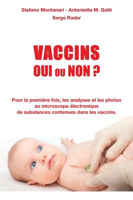 Vaccins - Oui ou Non ?: Pour la premi�re fois, les analyses et les photos au microscope �lectronique de substances contenues dans les vaccins - Serge Rader