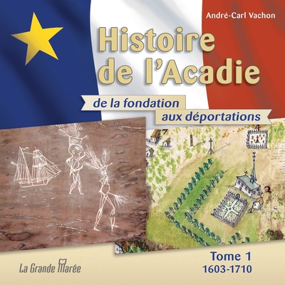 Histoire de l'Acadie - Tome 1: 1603-1710: De la fondation aux d�portations - Andre-carl Vachon
