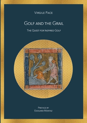 Golf and the Grail: The Quest for Inspired Golf - Virgile Pace