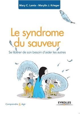 Le syndrome du sauveur: Se lib�rer de son besoin d'aider les autres - Marie C. Lamia