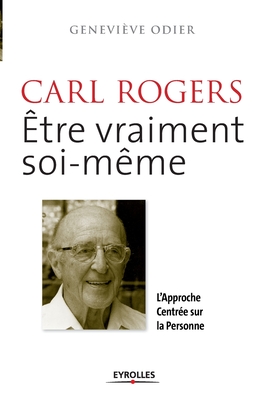 Carl Rogers, �tre vraiment soi-m�me: L'approche centr�e sur la personne - Genevi�ve Odier