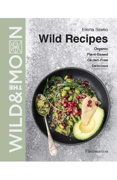 Coperta cărții 'Wild Recipes: Plant-Based, Organic, Gluten-Free, Delicious - Emma Sawko'