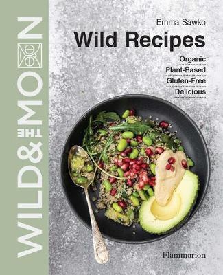 Wild Recipes: Plant-Based, Organic, Gluten-Free, Delicious - Emma Sawko