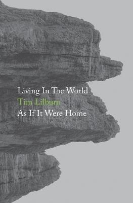 Living In The World As If It Were Home - Tim Lilburn
