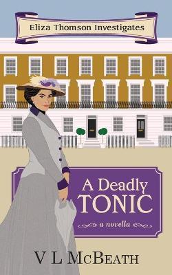 A Deadly Tonic: Eliza Thomson Investigates Book 1 - Vl Mcbeath