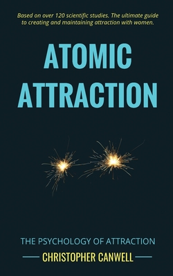 Atomic Attraction: The Psychology of Attraction - Christopher Canwell
