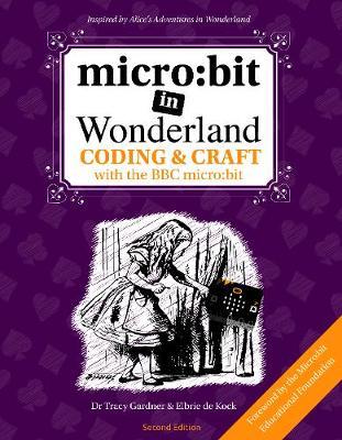 micro: bit in Wonderland: Coding & Craft with the BBC micro: bit (microbit) - Elbrie De Kock