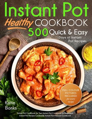 Instant Pot Cookbook: Healthy 500 Quick & Easy Days of Instant Pot Recipes: Instant Pot Cookbook for Two: Instant Pot Cookbook for Beginners - Katie Banks