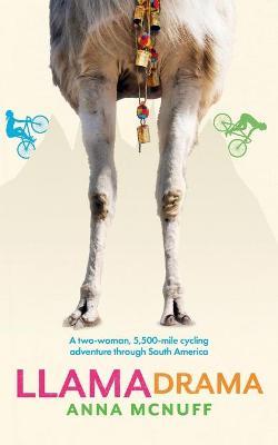 Llama Drama: A two-woman, 5,500-mile cycling adventure through South America - Anna Mcnuff