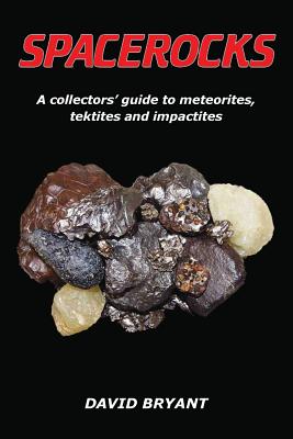 Spacerocks: A Collectors' Guide to Meteorites, Tektites and Impactites - David Bryant