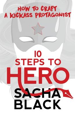 10 Steps To Hero: How To Craft A Kickass Protagonist - Sacha Black