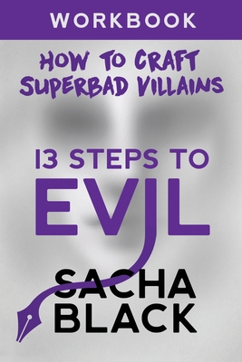 13 Steps To Evil: How To Craft A Superbad Villain Workbook - Sacha Black