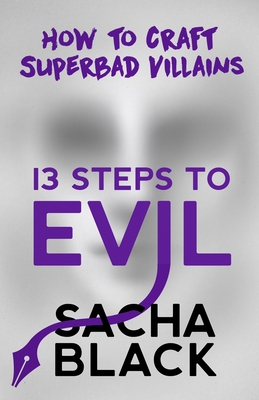 13 Steps to Evil: How to Craft Superbad Villains - Sacha Black