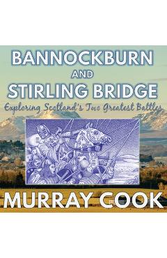Coperta cărții 'Bannockburn and Stirling Bridge: Exploring Scotland's Two Greatest Battles - Murray Cook'