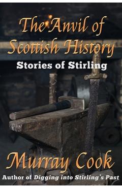 Coperta cărții 'The Anvil of Scottish History: Stories of Stirling - Murray Cook'