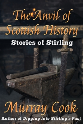 The Anvil of Scottish History: Stories of Stirling - Murray Cook