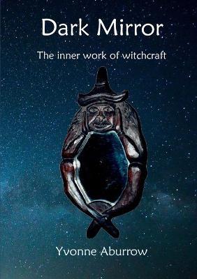 Dark Mirror: The inner work of witchcraft - Yvonne Aburrow