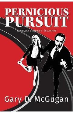 Coperta cărții 'Pernicious Pursuit: A Howard Knight Escapade - Gary D. Mcgugan'