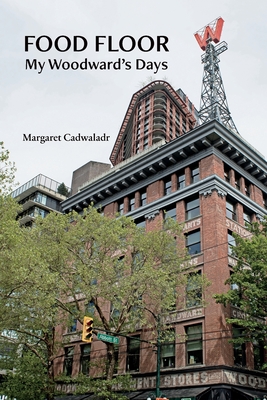 Food Floor: My Woodward's Days - Margaret I. Cadwaladr