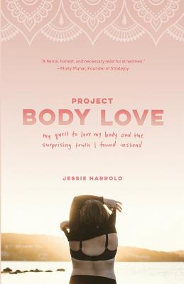 Project Body Love: My quest to love my body and the surprising truth I found instead - Jessie Harrold